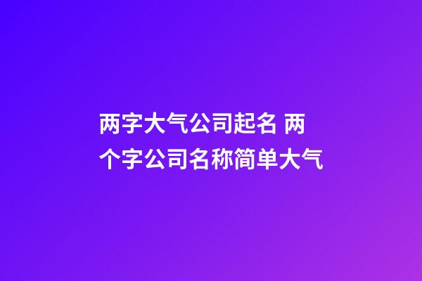 两字大气公司起名 两个字公司名称简单大气-第1张-公司起名-玄机派